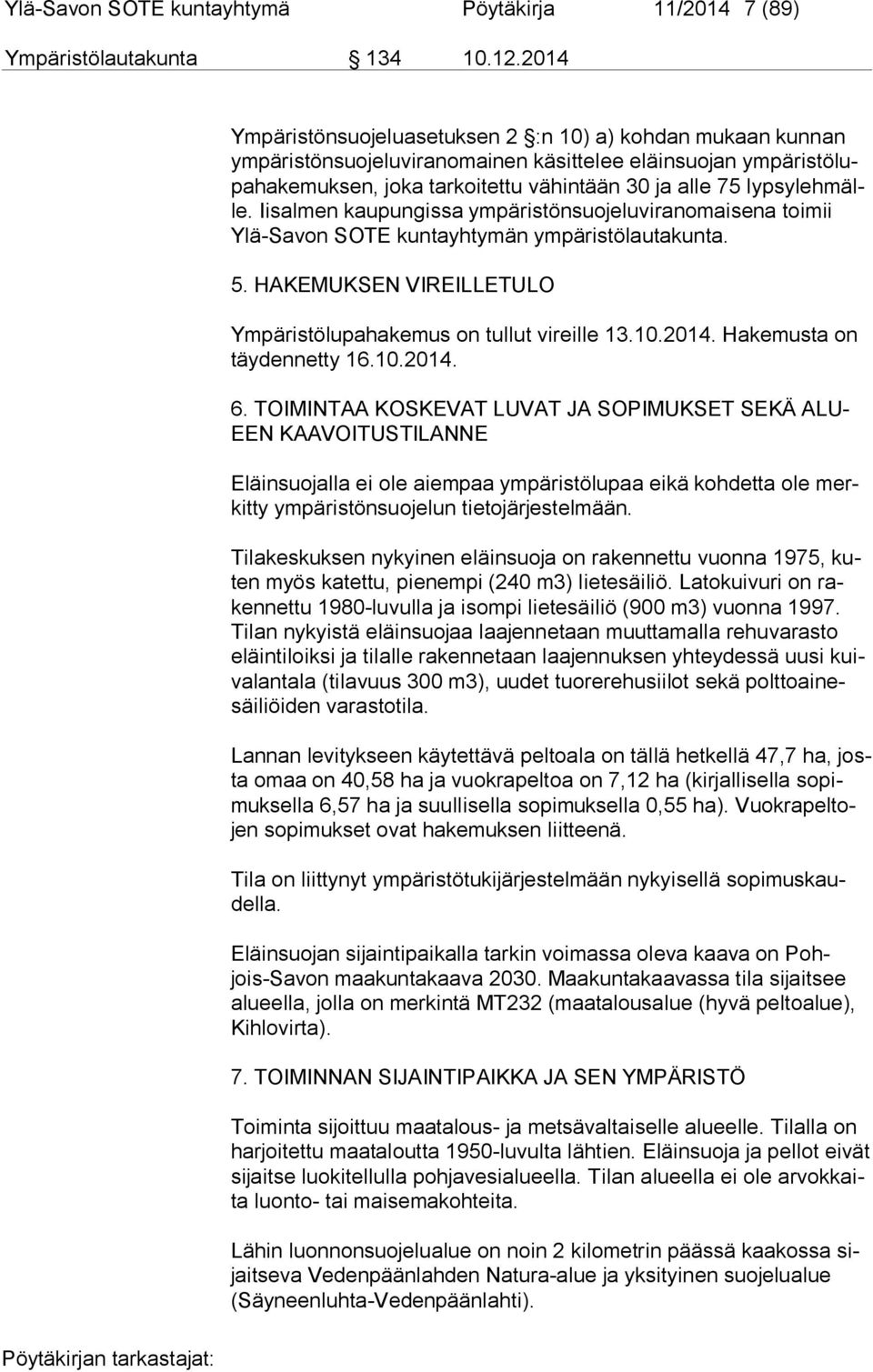 75 lyp sy leh mälle. Iisalmen kaupungissa ympäristönsuojeluviranomaisena toimii Ylä-Sa von SOTE kuntayhtymän ympäristölautakunta. 5. HAKEMUKSEN VIREILLETULO Ympäristölupahakemus on tullut vireille 13.