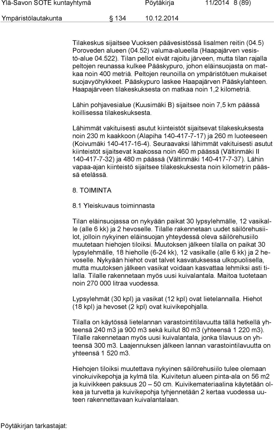 Peltojen reunoilla on ympäristötuen mukaiset suo ja vyö hyk keet. Pääskypuro laskee Haapajärven Pääskylahteen. Haa pa jär veen tilakeskuksesta on matkaa noin 1,2 kilometriä.