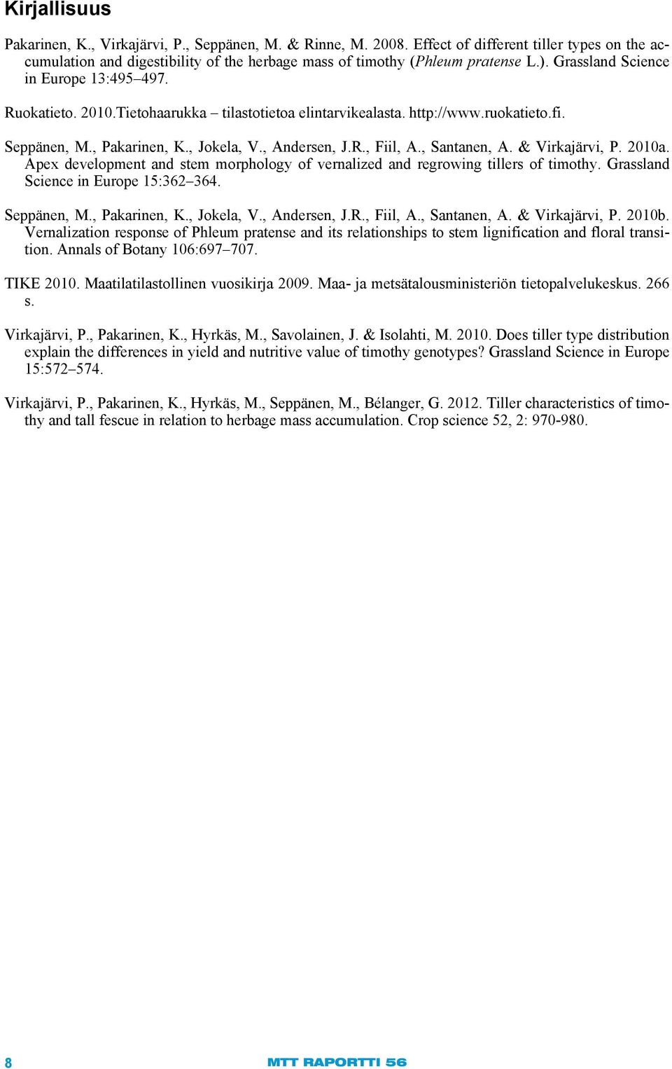 , Santanen, A. & Virkajärvi, P. 2010a. Apex development and stem morphology of vernalized and regrowing tillers of timothy. Grassland Science in Europe 15:362 364. Seppänen, M., Pakarinen, K.