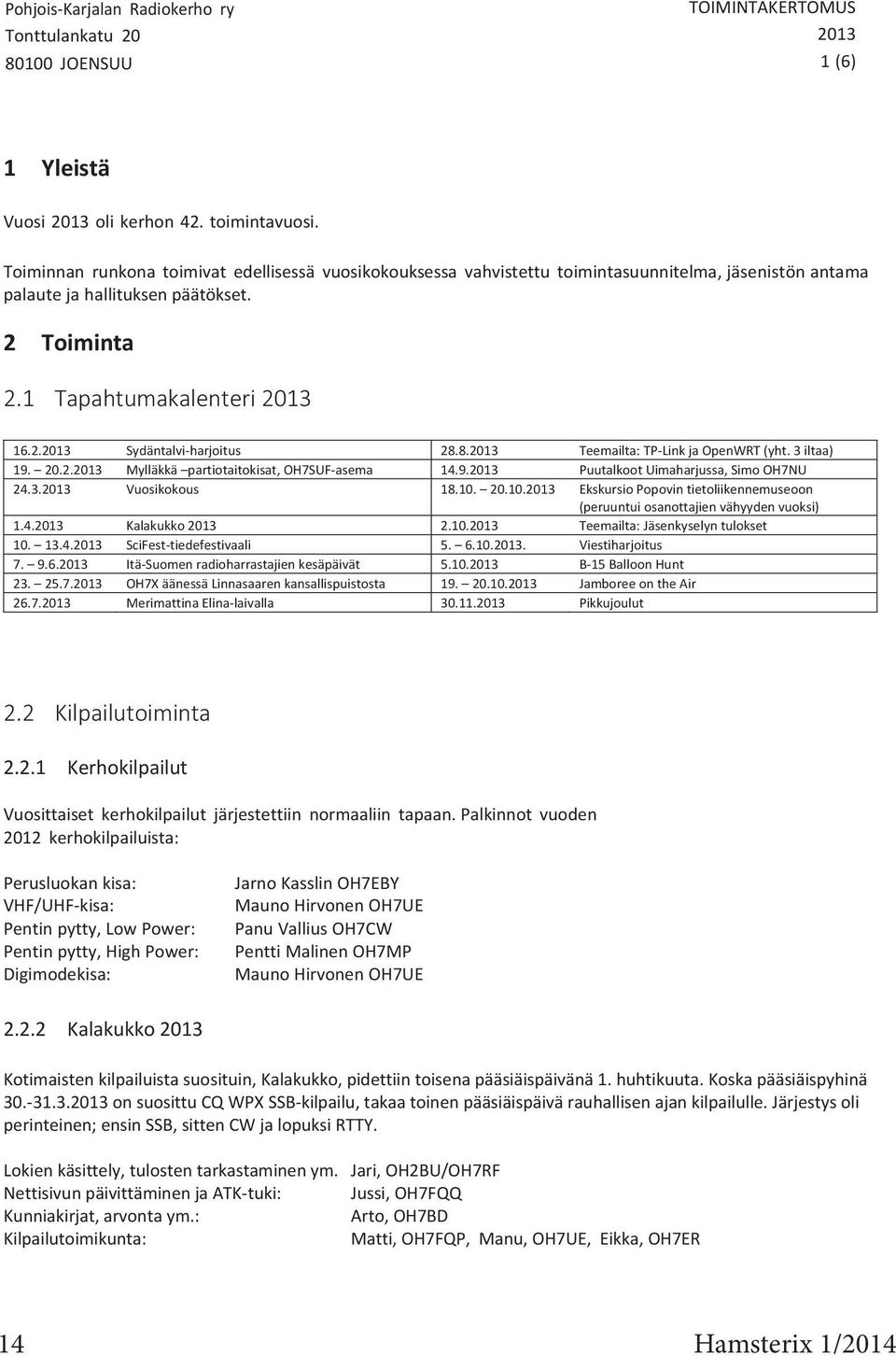 8.2013 Teemailta: TP Link ja OpenWRT (yht. 3 iltaa) 19. 20.2.2013 Mylläkkä partiotaitokisat, OH7SUF asema 14.9.2013 Puutalkoot Uimaharjussa, Simo OH7NU 24.3.2013 Vuosikokous 18.10.