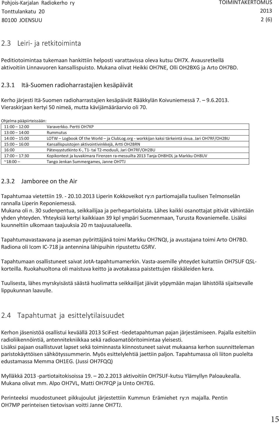 1 Itä Suomen radioharrastajien kesäpäivät Kerho järjesti Itä Suomen radioharrastajien kesäpäivät Rääkkylän Koivuniemessä 7. 9.6.2013. Vieraskirjaan kertyi 50 nimeä, mutta kävijämääräarvio oli 70.