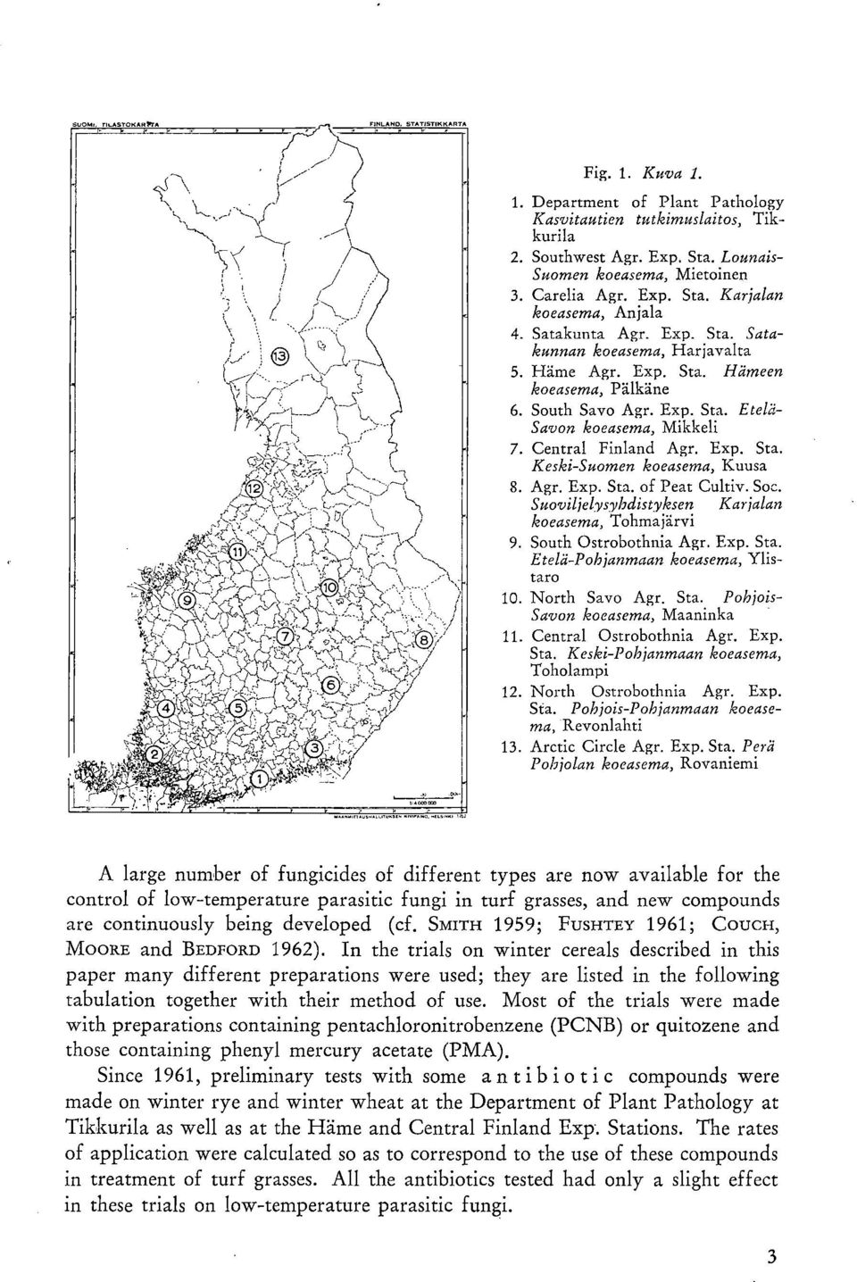 Exp. Sta. of Peat Cultiv. Soc. Suoviljelysyhdistyksen Karjalan koeasema, Tohmajärvi South Ostrobothnia Agr. Exp. Sta. Etelä-Pohjanmaan koeasema, Ylistaro North Savo Agr. Sta. Pohjois- Savon koeasema, Maaninka Central Ostrobothnia Agr.