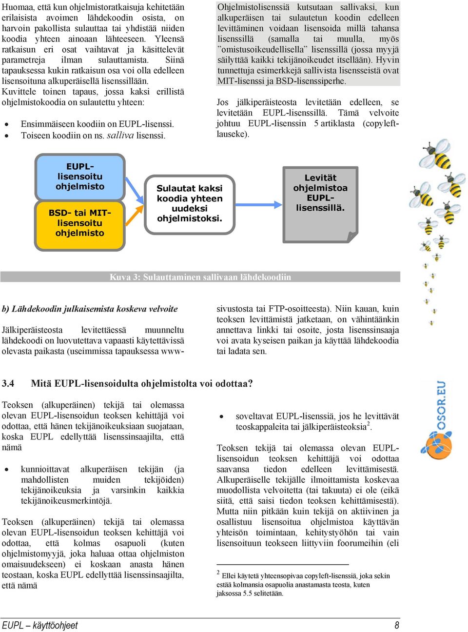 Kuvittele toinen tapaus, jossa kaksi erillistä ohjelmistokoodia on sulautettu yhteen: Ensimmäiseen koodiin on EUPL-lisenssi. Toiseen koodiin on ns. salliva lisenssi.