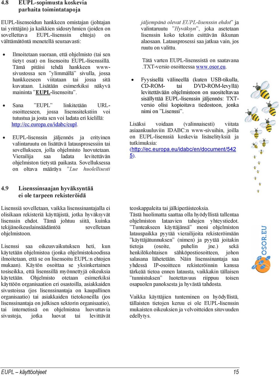 Tämä pitäisi tehdä hankkeen wwwsivustossa sen ylimmällä sivulla, jossa hankkeeseen viitataan tai jossa sitä kuvataan. Lisätään esimerkiksi näkyvä maininta EUPL-lisensoitu.