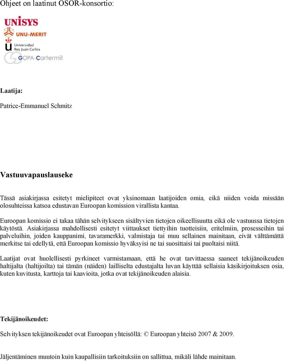 Asiakirjassa mahdollisesti esitetyt viittaukset tiettyihin tuotteisiin, eritelmiin, prosesseihin tai palveluihin, joiden kauppanimi, tavaramerkki, valmistaja tai muu sellainen mainitaan, eivät