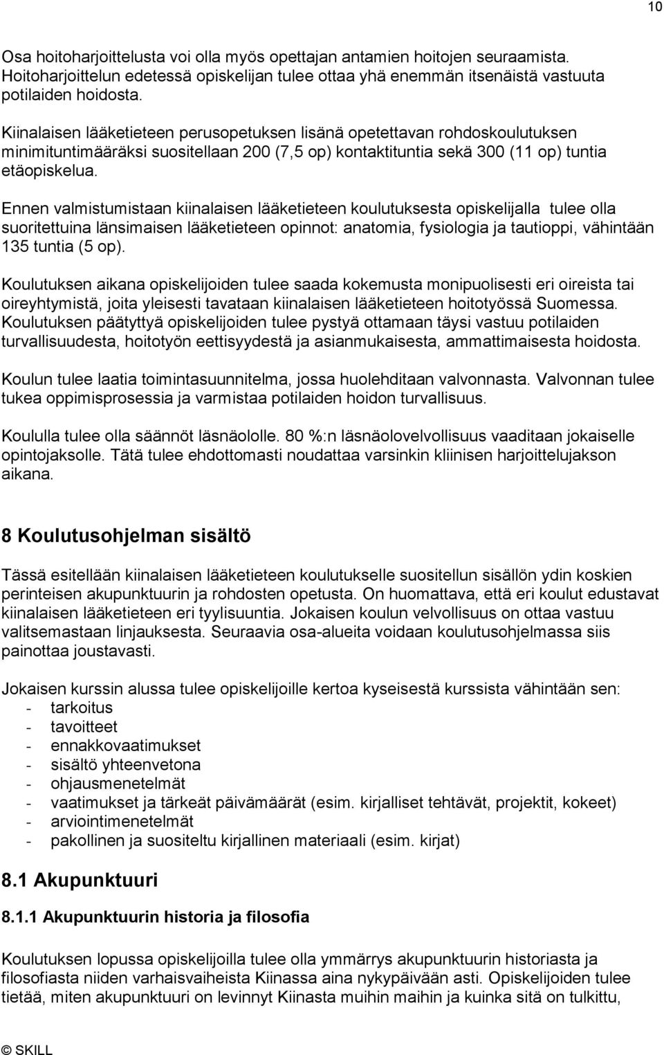 Ennen valmistumistaan kiinalaisen lääketieteen koulutuksesta opiskelijalla tulee olla suoritettuina länsimaisen lääketieteen opinnot: anatomia, fysiologia ja tautioppi, vähintään 135 tuntia (5 op).