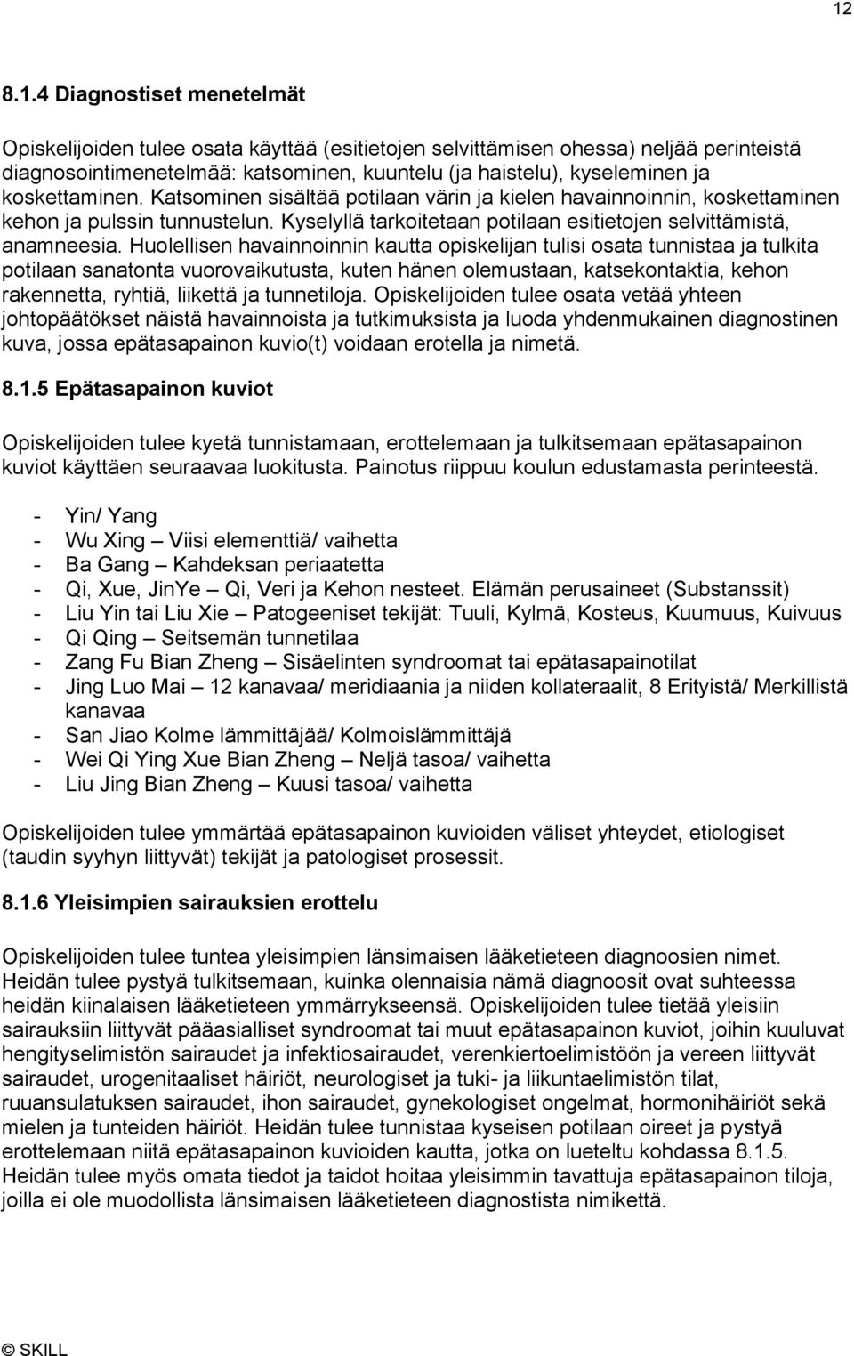 Huolellisen havainnoinnin kautta opiskelijan tulisi osata tunnistaa ja tulkita potilaan sanatonta vuorovaikutusta, kuten hänen olemustaan, katsekontaktia, kehon rakennetta, ryhtiä, liikettä ja