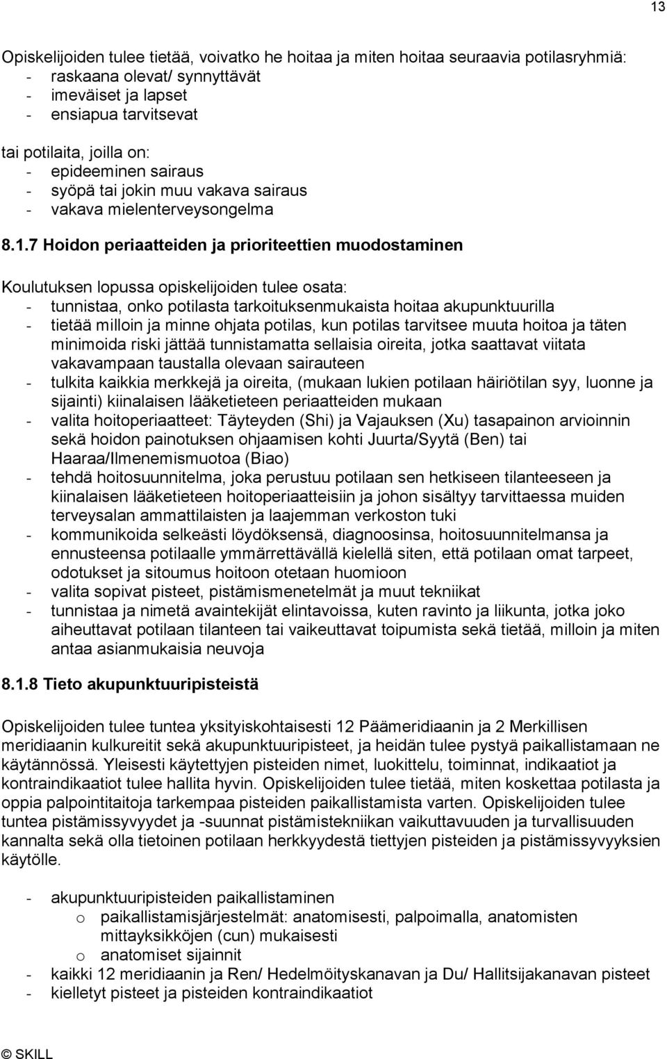 7 Hoidon periaatteiden ja prioriteettien muodostaminen Koulutuksen lopussa opiskelijoiden tulee osata: - tunnistaa, onko potilasta tarkoituksenmukaista hoitaa akupunktuurilla - tietää milloin ja