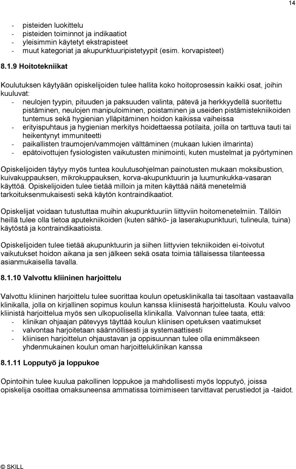 manipuloiminen, poistaminen ja useiden pistämistekniikoiden tuntemus sekä hygienian ylläpitäminen hoidon kaikissa vaiheissa - erityispuhtaus ja hygienian merkitys hoidettaessa potilaita, joilla on