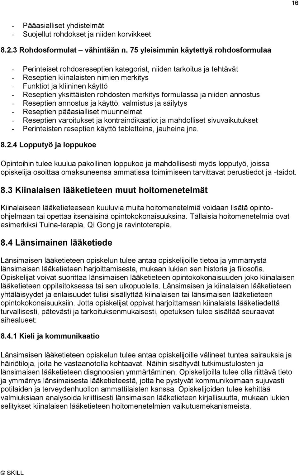 yksittäisten rohdosten merkitys formulassa ja niiden annostus - Reseptien annostus ja käyttö, valmistus ja säilytys - Reseptien pääasialliset muunnelmat - Reseptien varoitukset ja kontraindikaatiot