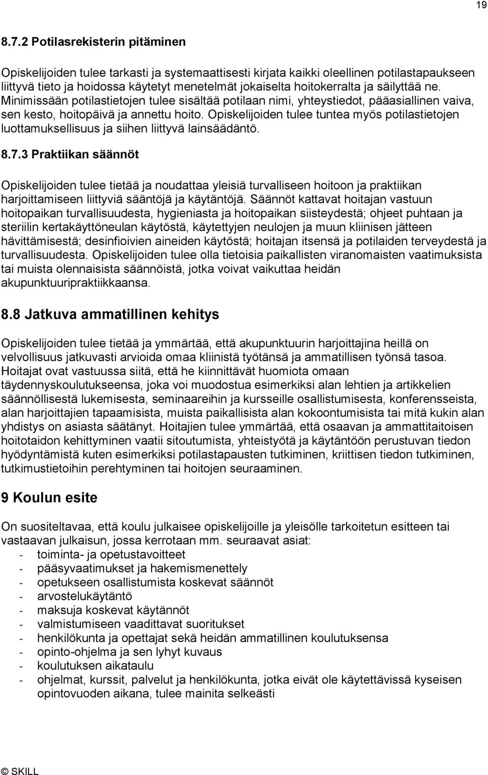 säilyttää ne. Minimissään potilastietojen tulee sisältää potilaan nimi, yhteystiedot, pääasiallinen vaiva, sen kesto, hoitopäivä ja annettu hoito.