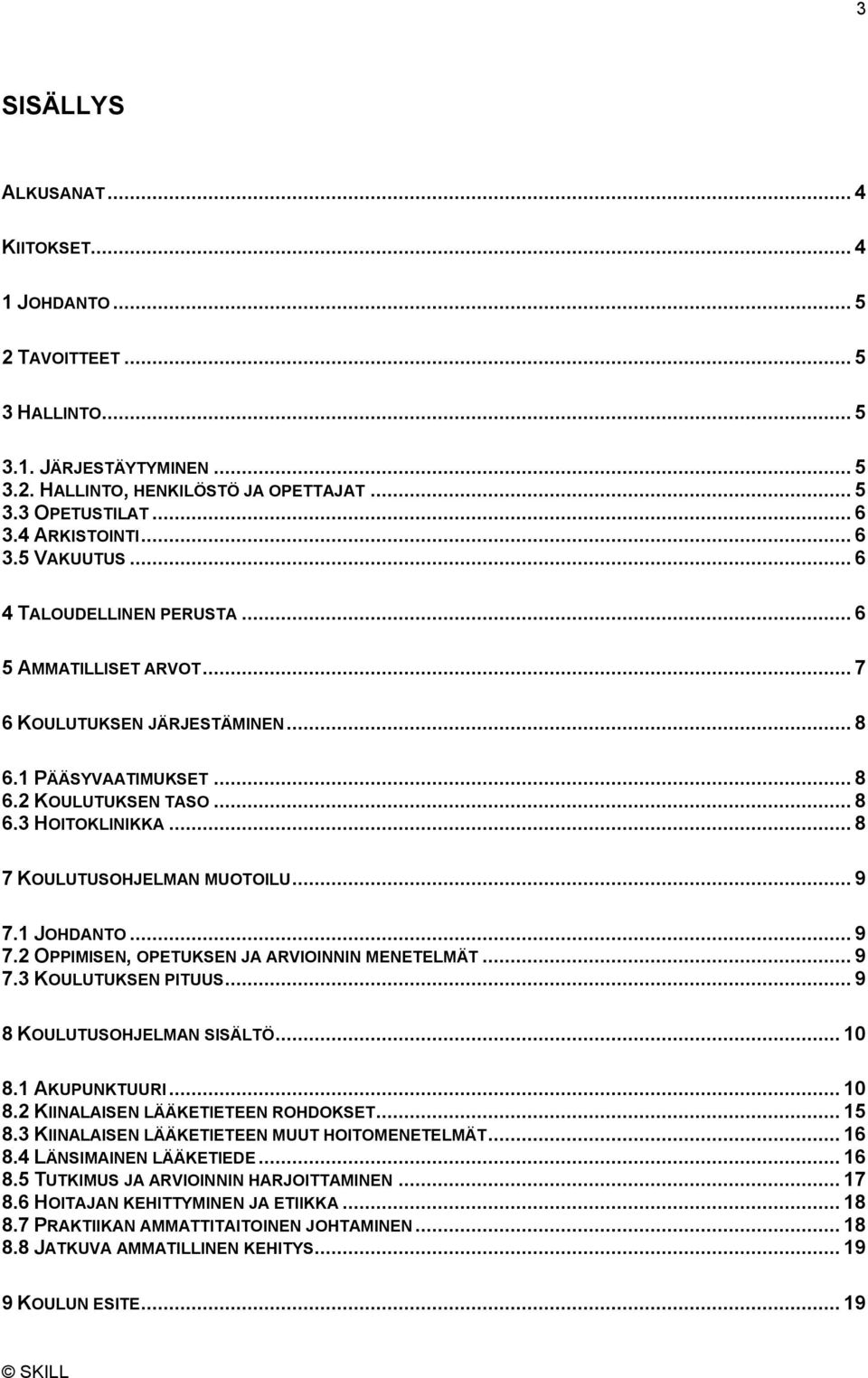 .. 8 7 KOULUTUSOHJELMAN MUOTOILU... 9 7.1 JOHDANTO... 9 7.2 OPPIMISEN, OPETUKSEN JA ARVIOINNIN MENETELMÄT... 9 7.3 KOULUTUKSEN PITUUS... 9 8 KOULUTUSOHJELMAN SISÄLTÖ... 10 8.