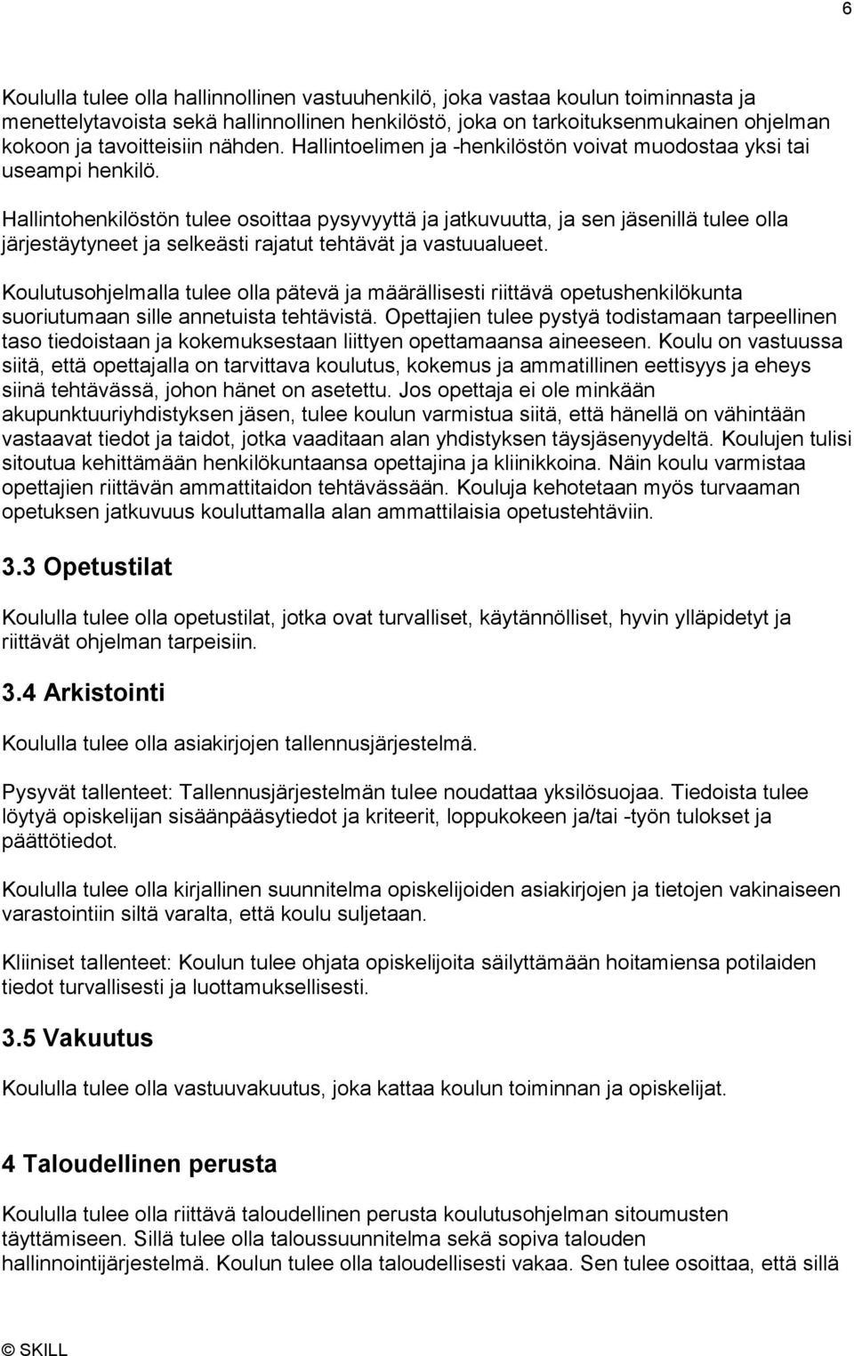 Hallintohenkilöstön tulee osoittaa pysyvyyttä ja jatkuvuutta, ja sen jäsenillä tulee olla järjestäytyneet ja selkeästi rajatut tehtävät ja vastuualueet.