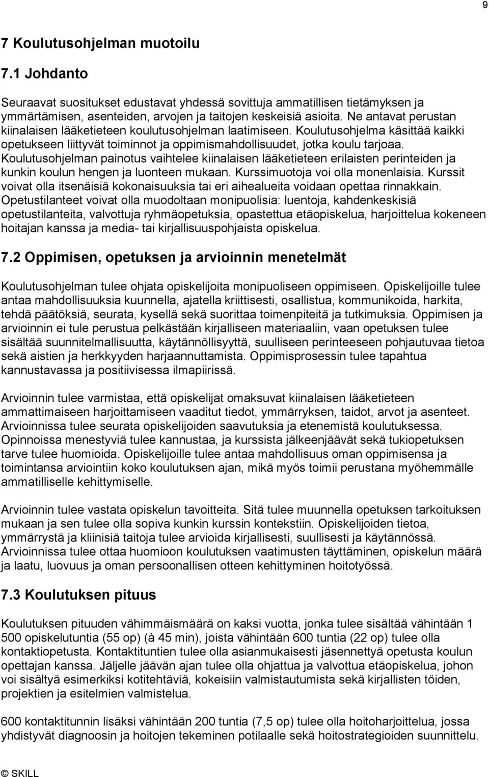 Koulutusohjelman painotus vaihtelee kiinalaisen lääketieteen erilaisten perinteiden ja kunkin koulun hengen ja luonteen mukaan. Kurssimuotoja voi olla monenlaisia.