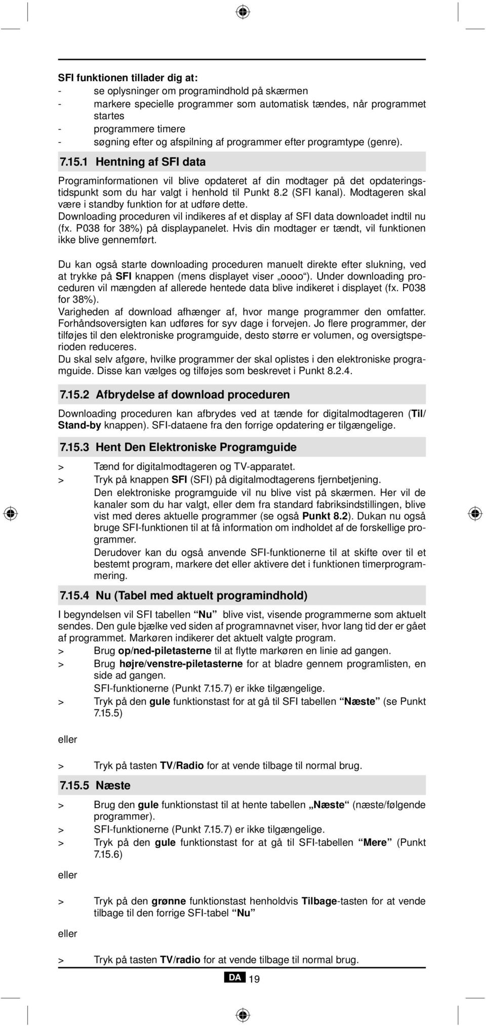 1 Hentning af SFI data Programinformationen vil blive opdateret af din modtager på det opdateringstidspunkt som du har valgt i henhold til Punkt 8.2 (SFI kanal).