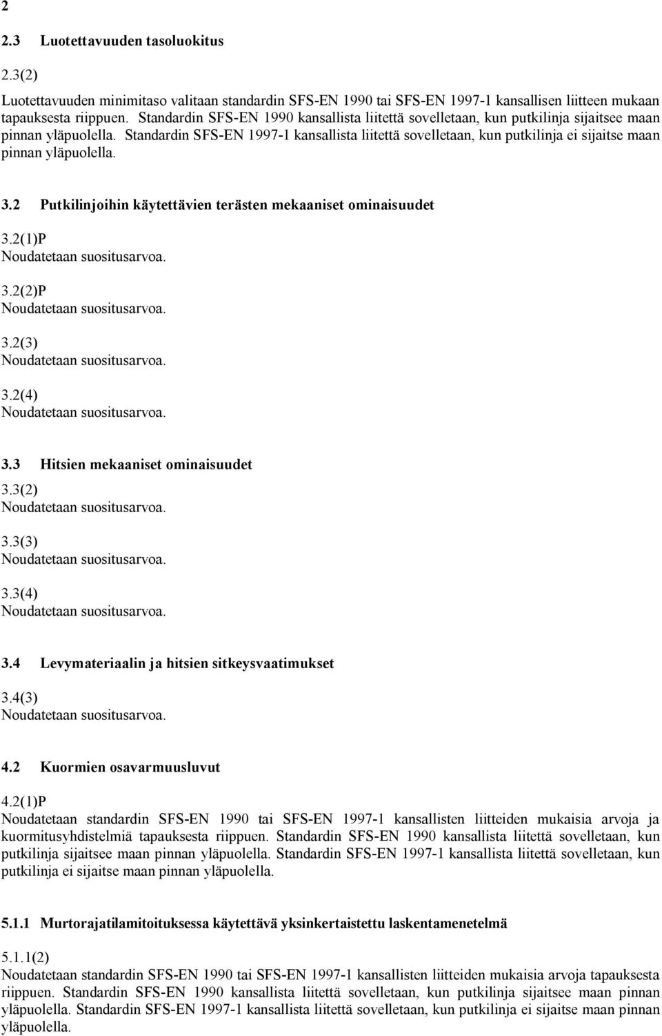 Standardin SFS EN 1997 1 kansallista liitettä sovelletaan, kun putkilinja ei sijaitse maan pinnan yläpuolella. 3.2 Putkilinjoihin käytettävien terästen mekaaniset ominaisuudet 3.2(1)P 3.2(2)P 3.