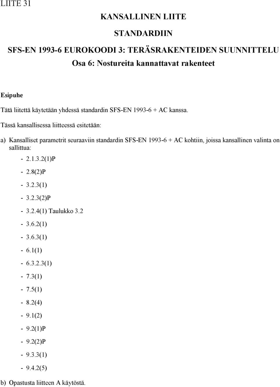 Tässä kansallisessa liitteessä esitetään: a) Kansalliset parametrit seuraaviin standardin SFS EN 1993 6 + AC kohtiin, joissa kansallinen