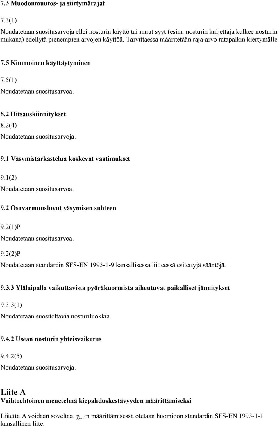 1(2) 9.2 Osavarmuusluvut väsymisen suhteen 9.2(1)P 9.2(2)P Noudatetaan standardin SFS EN 1993 1 9 kansallisessa liitteessä esitettyjä sääntöjä. 9.3.3 Ylälaipalla vaikuttavista pyöräkuormista aiheutuvat paikalliset jännitykset 9.