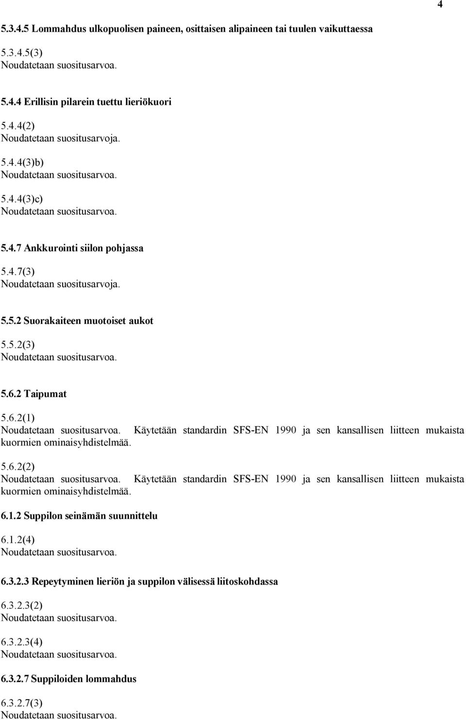 2 Taipumat 5.6.2(1) Käytetään standardin SFS EN 1990 ja sen kansallisen liitteen mukaista kuormien ominaisyhdistelmää. 5.6.2(2) Käytetään standardin SFS EN 1990 ja sen kansallisen liitteen mukaista kuormien ominaisyhdistelmää.