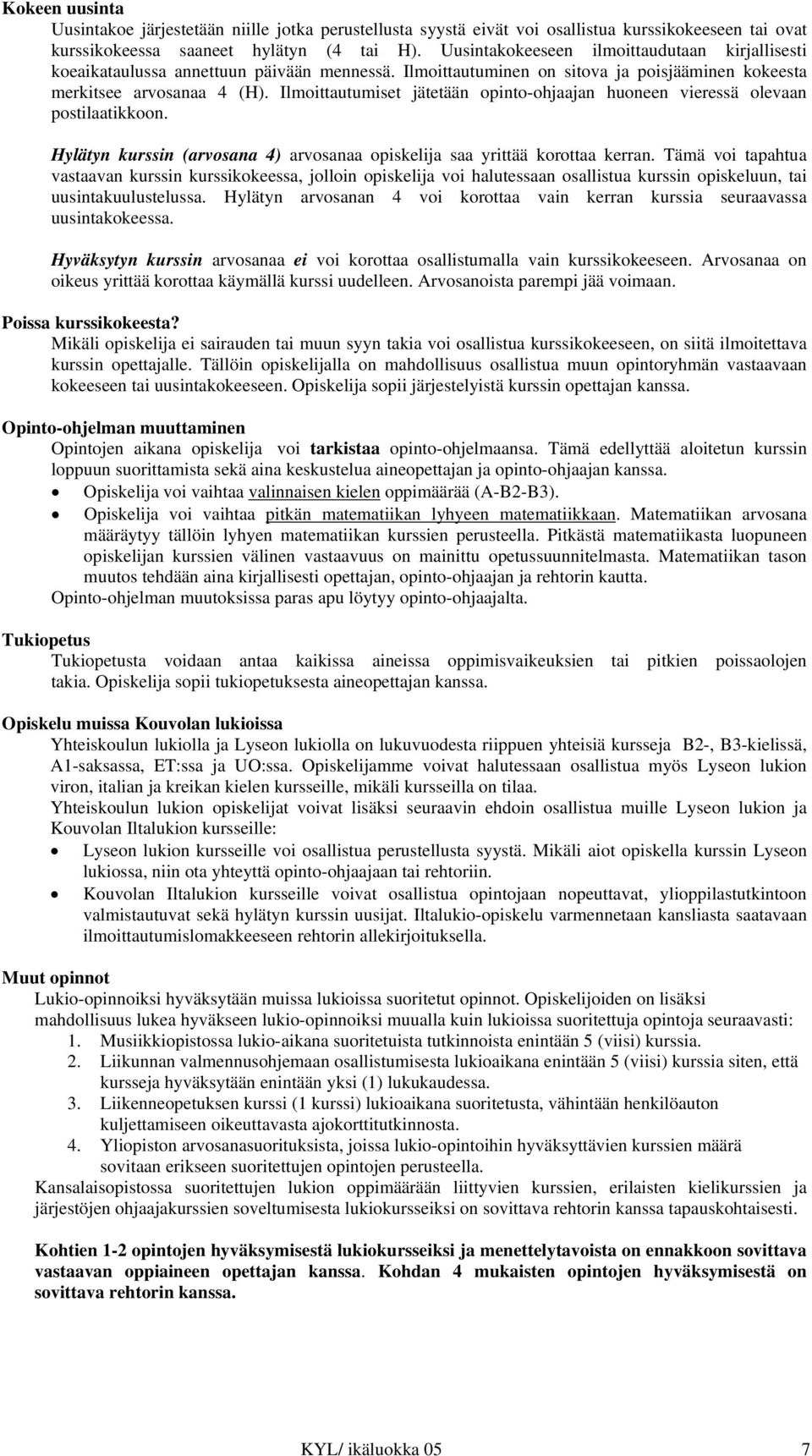 Ilmoittautumiset jätetään opinto-ohjaajan huoneen vieressä olevaan postilaatikkoon. Hylätyn kurssin (arvosana 4) arvosanaa opiskelija saa yrittää korottaa kerran.