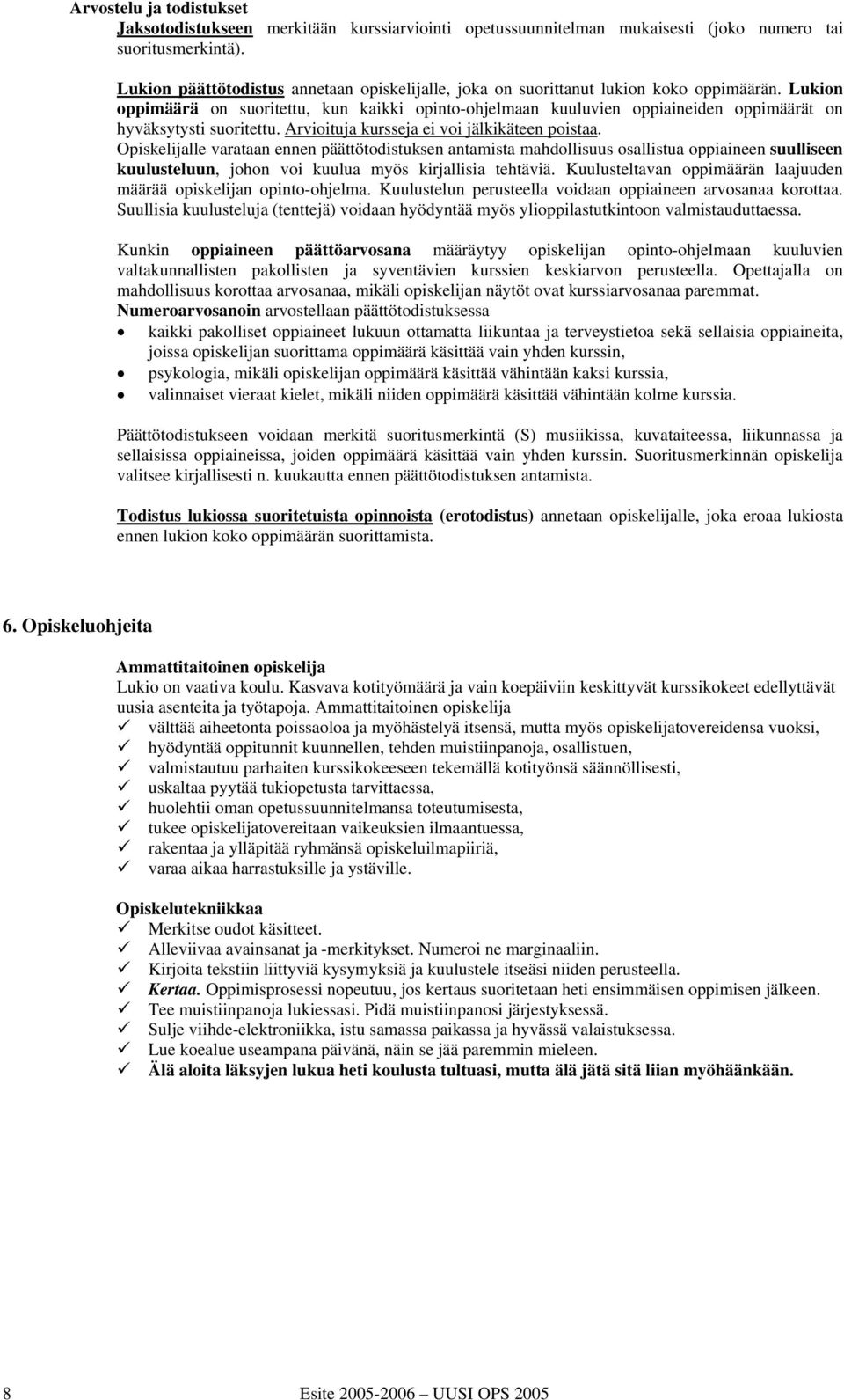 Lukion oppimäärä on suoritettu, kun kaikki opinto-ohjelmaan kuuluvien oppiaineiden oppimäärät on hyväksytysti suoritettu. Arvioituja kursseja ei voi jälkikäteen poistaa.