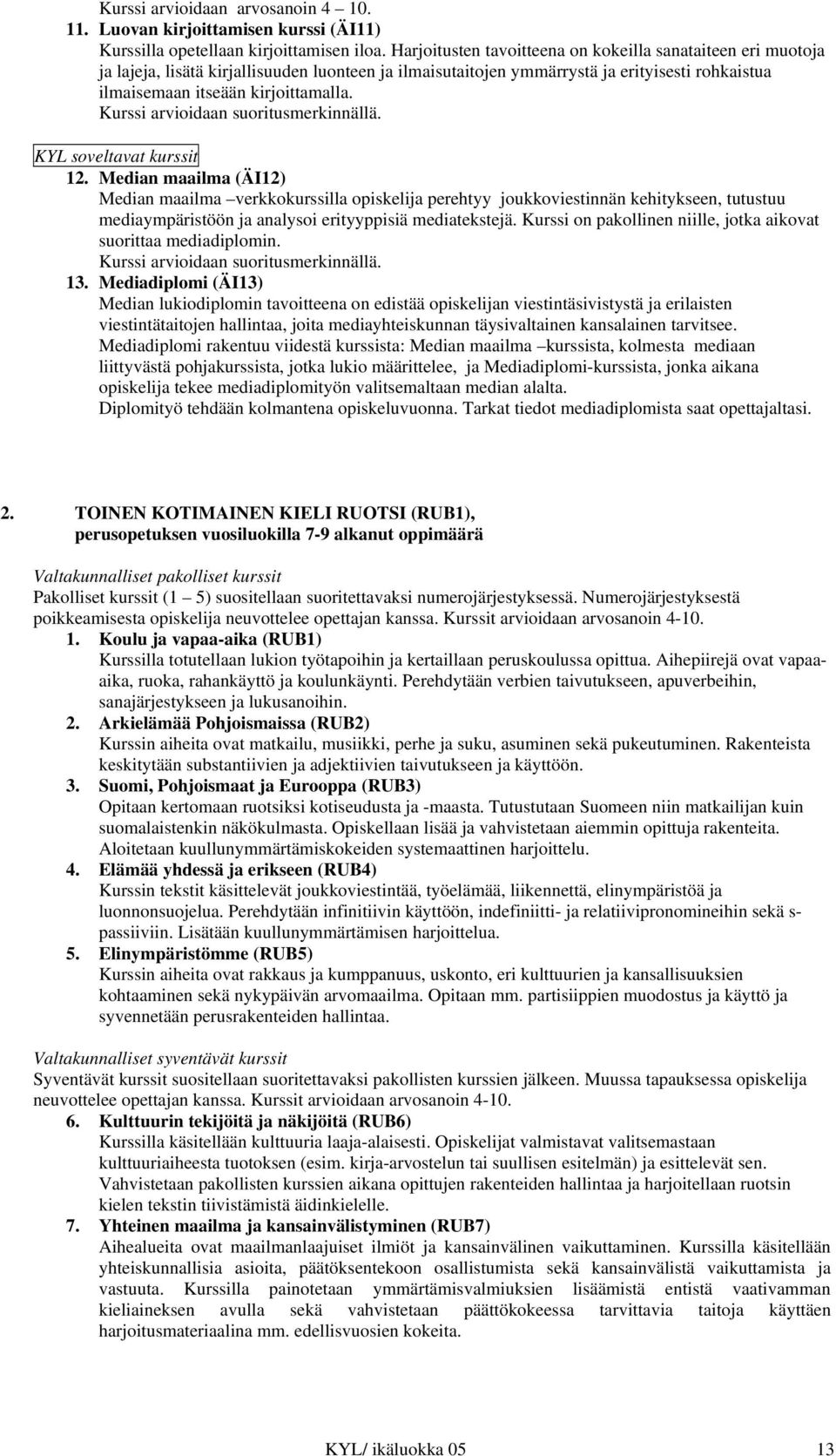 Kurssi arvioidaan suoritusmerkinnällä. KYL soveltavat kurssit 12.