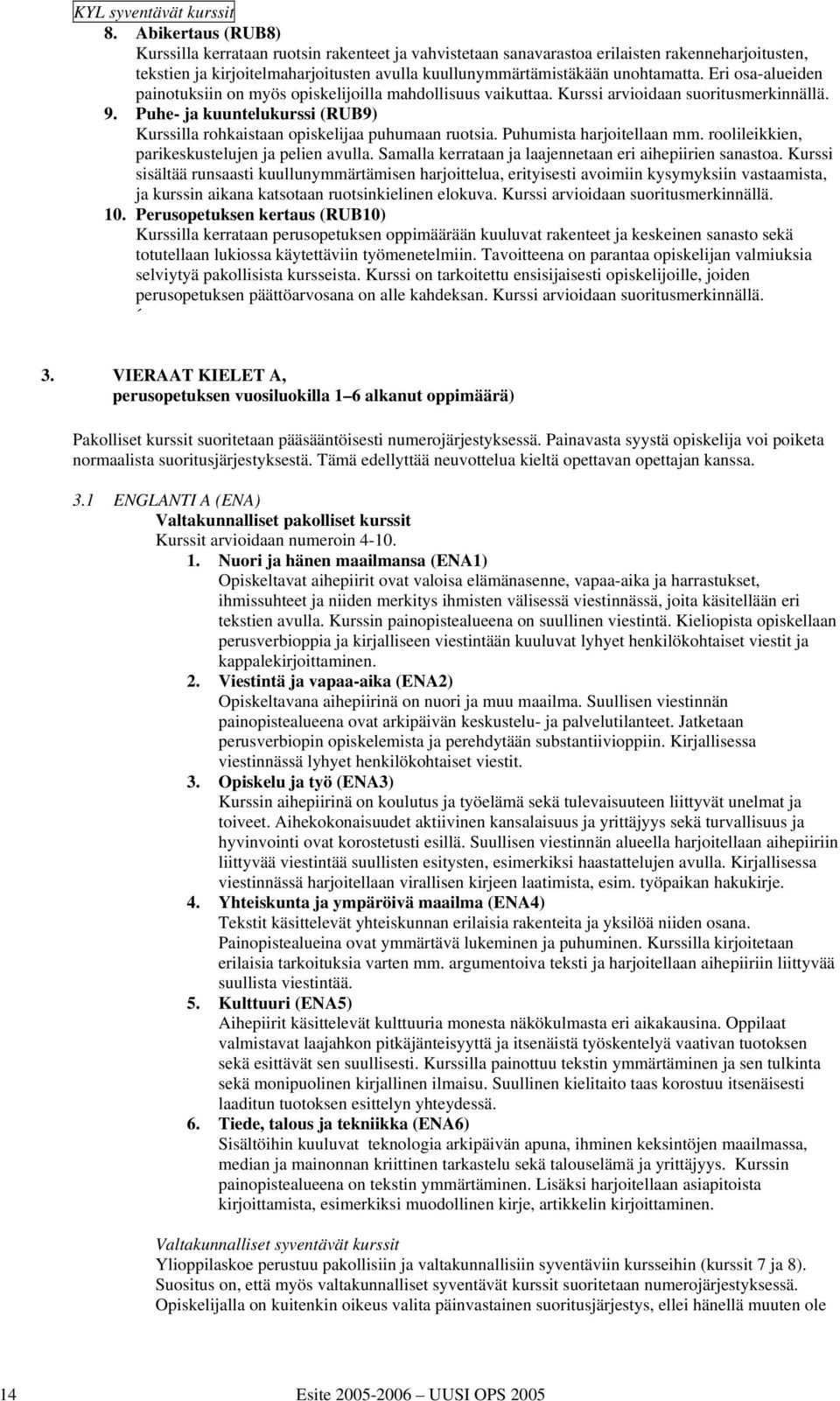 Eri osa-alueiden painotuksiin on myös opiskelijoilla mahdollisuus vaikuttaa. Kurssi arvioidaan suoritusmerkinnällä. 9.