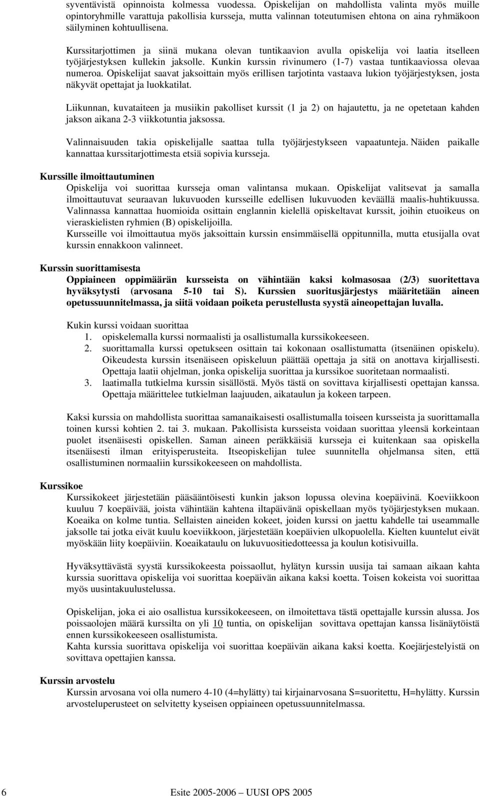 Kurssitarjottimen ja siinä mukana olevan tuntikaavion avulla opiskelija voi laatia itselleen työjärjestyksen kullekin jaksolle. Kunkin kurssin rivinumero (1-7) vastaa tuntikaaviossa olevaa numeroa.