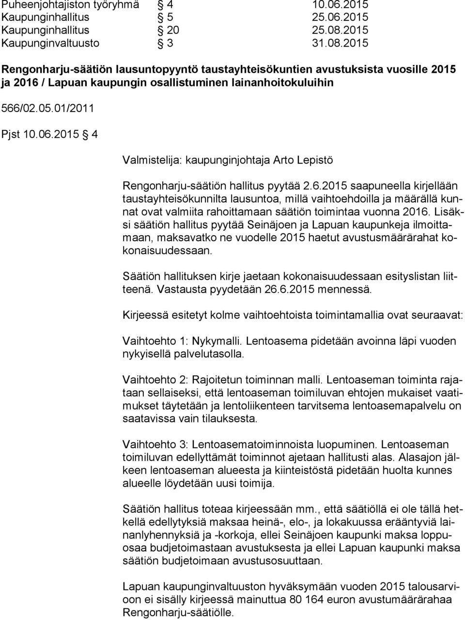 01/2011 Pjst 10.06.2015 4 Valmistelija: kaupunginjohtaja Arto Lepistö Rengonharju-säätiön hallitus pyytää 2.6.2015 saapuneella kirjellään taus ta yh tei sö kun nil ta lausuntoa, millä vaihtoehdoilla ja määrällä kunnat ovat valmiita rahoittamaan säätiön toimintaa vuonna 2016.