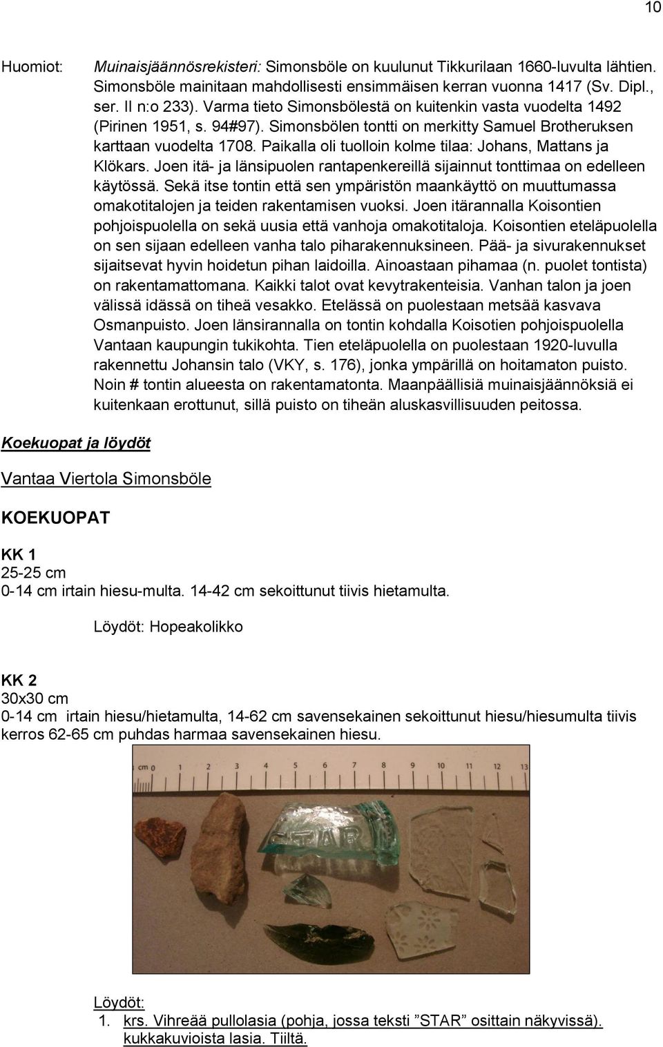 Paikalla oli tuolloin kolme tilaa: Johans, Mattans ja Klökars. Joen itä- ja länsipuolen rantapenkereillä sijainnut tonttimaa on edelleen käytössä.