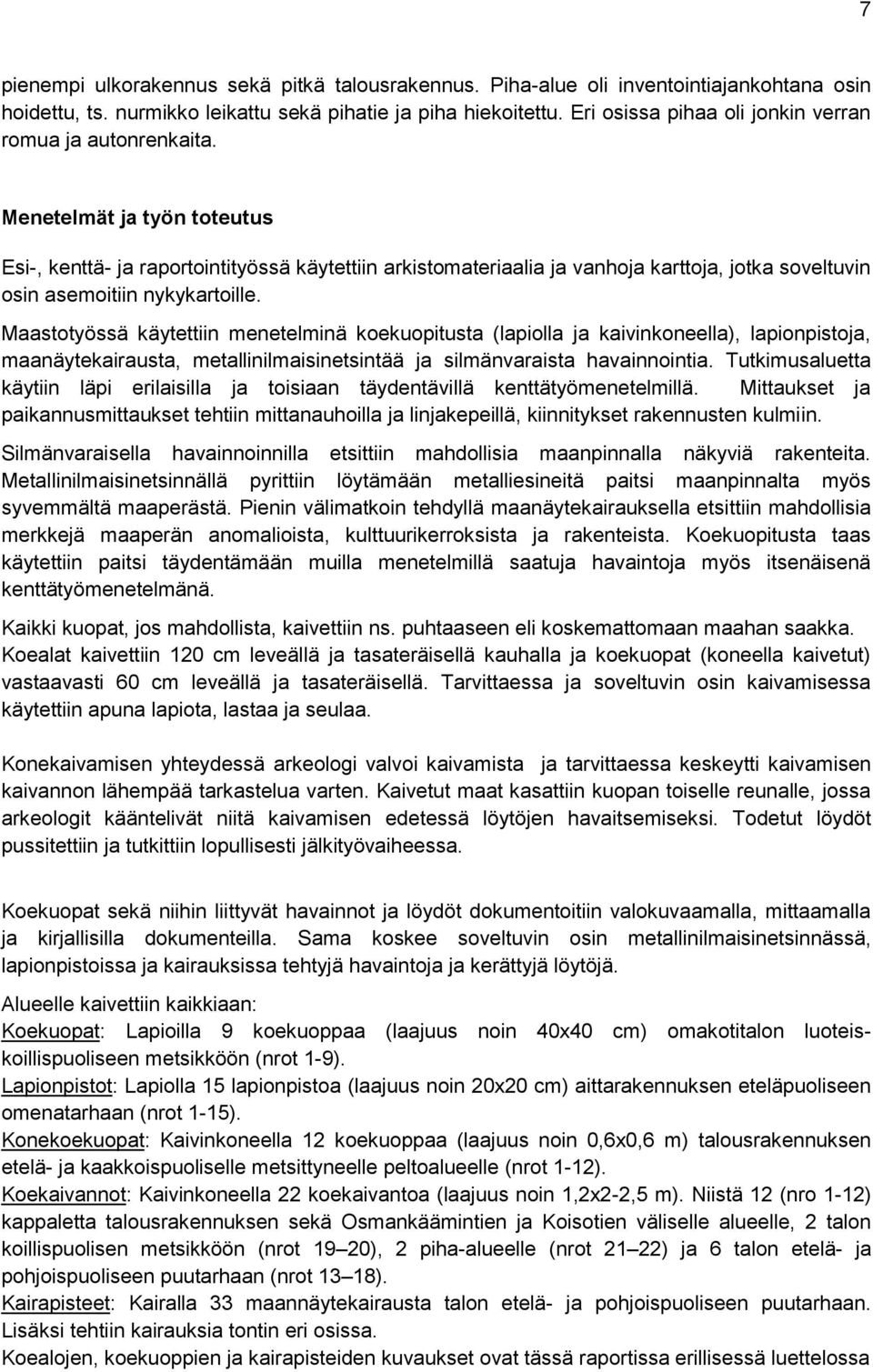 Menetelmät ja työn toteutus Esi-, kenttä- ja raportointityössä käytettiin arkistomateriaalia ja vanhoja karttoja, jotka soveltuvin osin asemoitiin nykykartoille.
