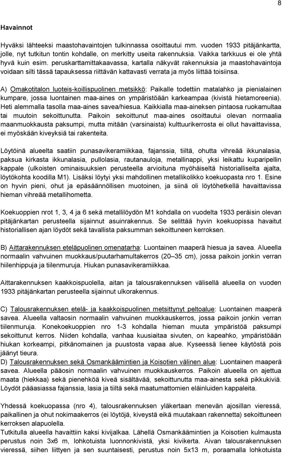 peruskarttamittakaavassa, kartalla näkyvät rakennuksia ja maastohavaintoja voidaan silti tässä tapauksessa riittävän kattavasti verrata ja myös liittää toisiinsa.