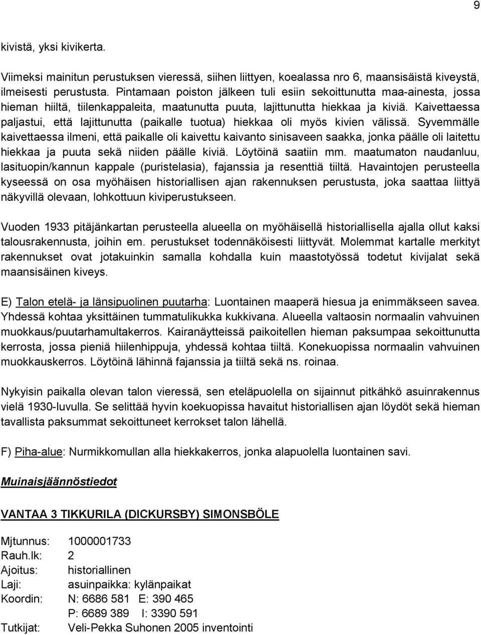 Kaivettaessa paljastui, että lajittunutta (paikalle tuotua) hiekkaa oli myös kivien välissä.