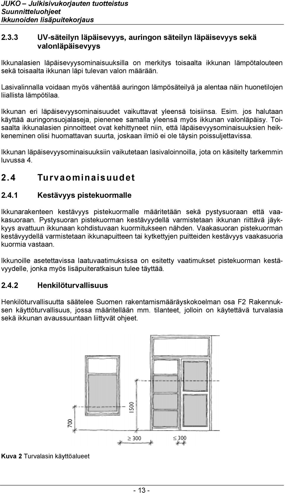 Ikkunan eri läpäisevyysominaisuudet vaikuttavat yleensä toisiinsa. Esim. jos halutaan käyttää auringonsuojalaseja, pienenee samalla yleensä myös ikkunan valonläpäisy.