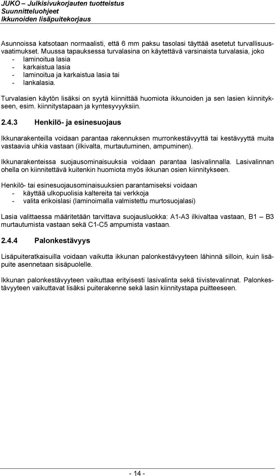 Turvalasien käytön lisäksi on syytä kiinnittää huomiota ikkunoiden ja sen lasien kiinnitykseen, esim. kiinnitystapaan ja kyntesyvyyksiin. 2.4.