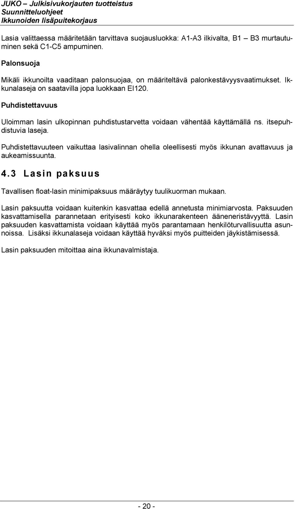 Puhdistettavuus Uloimman lasin ulkopinnan puhdistustarvetta voidaan vähentää käyttämällä ns. itsepuhdistuvia laseja.
