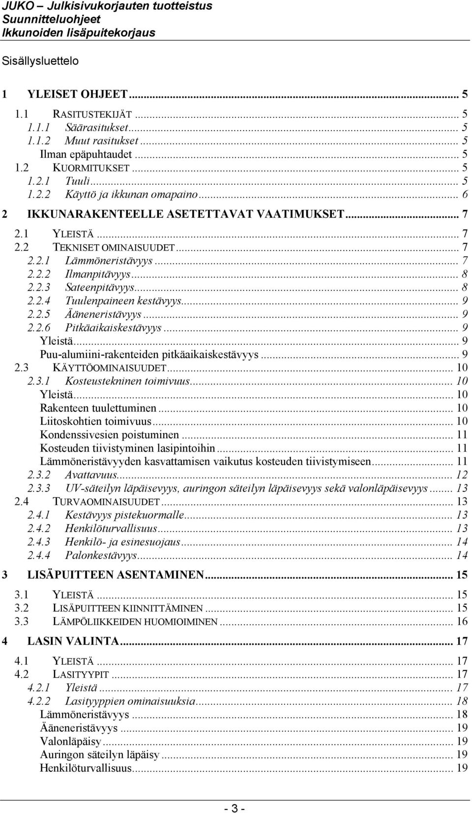 .. 9 2.2.5 Ääneneristävyys... 9 2.2.6 Pitkäaikaiskestävyys... 9 Yleistä... 9 Puu-alumiini-rakenteiden pitkäaikaiskestävyys... 9 2.3 KÄYTTÖOMINAISUUDET... 10 2.3.1 Kosteustekninen toimivuus.