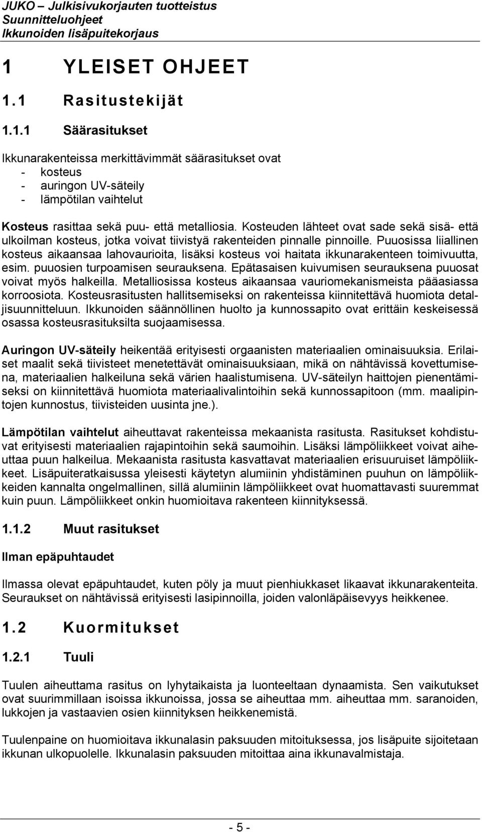 Puuosissa liiallinen kosteus aikaansaa lahovaurioita, lisäksi kosteus voi haitata ikkunarakenteen toimivuutta, esim. puuosien turpoamisen seurauksena.