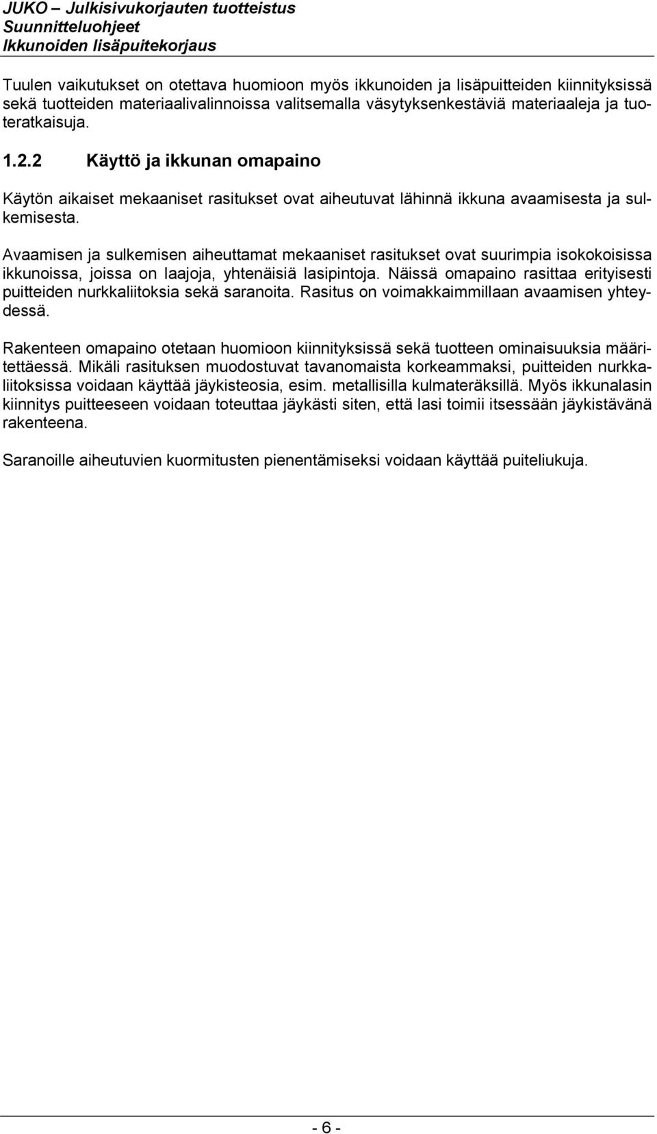 Avaamisen ja sulkemisen aiheuttamat mekaaniset rasitukset ovat suurimpia isokokoisissa ikkunoissa, joissa on laajoja, yhtenäisiä lasipintoja.