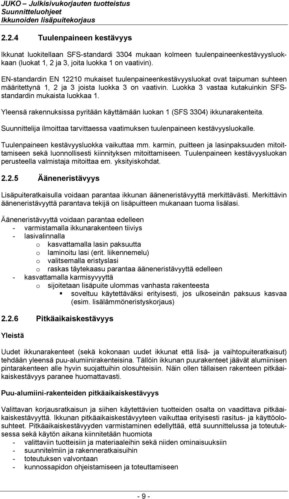 Yleensä rakennuksissa pyritään käyttämään luokan 1 (SFS 3304) ikkunarakenteita. Suunnittelija ilmoittaa tarvittaessa vaatimuksen tuulenpaineen kestävyysluokalle.