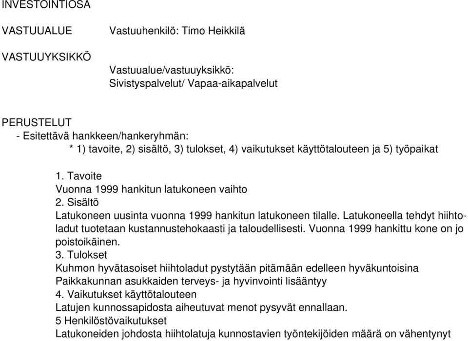 Latukoneella tehdyt hiihtoladut tuotetaan kustannustehokaasti ja taloudellisesti. Vuonna 1999 hankittu kone on jo poistoikäinen. 3.