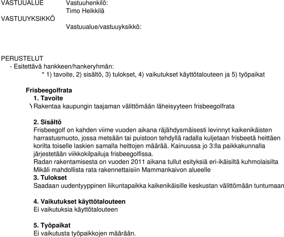 Sisältö Frisbeegolf on kahden viime vuoden aikana räjähdysmäisesti levinnyt kaikenikäisten harrastusmuoto, jossa metsään tai puistoon tehdyllä radalla kuljetaan frisbeetä heittäen korilta toiselle