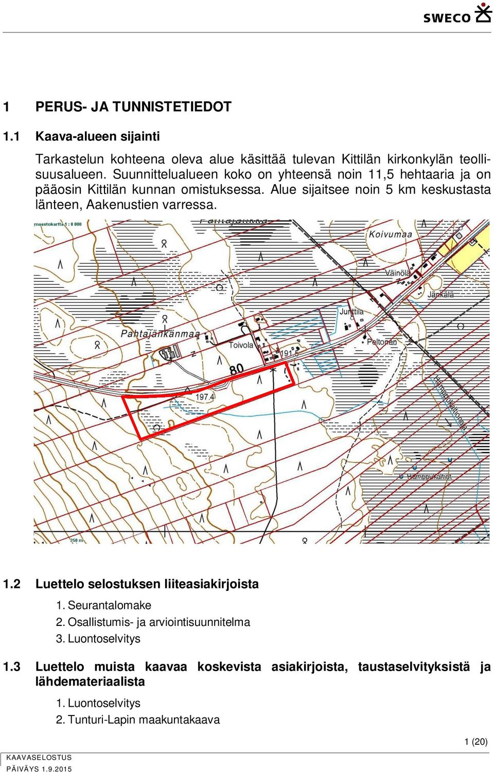 Alue sijaitsee noin 5 km keskustasta länteen, Aakenustien varressa. 1.2 Luettelo selostuksen liiteasiakirjoista 1. Seurantalomake 2.