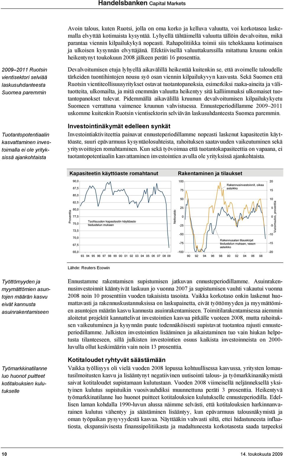 Efektiivisellä valuuttakurssilla mitattuna kruunu onkin heikentynyt toukokuun 2008 jälkeen peräti 16 prosenttia.