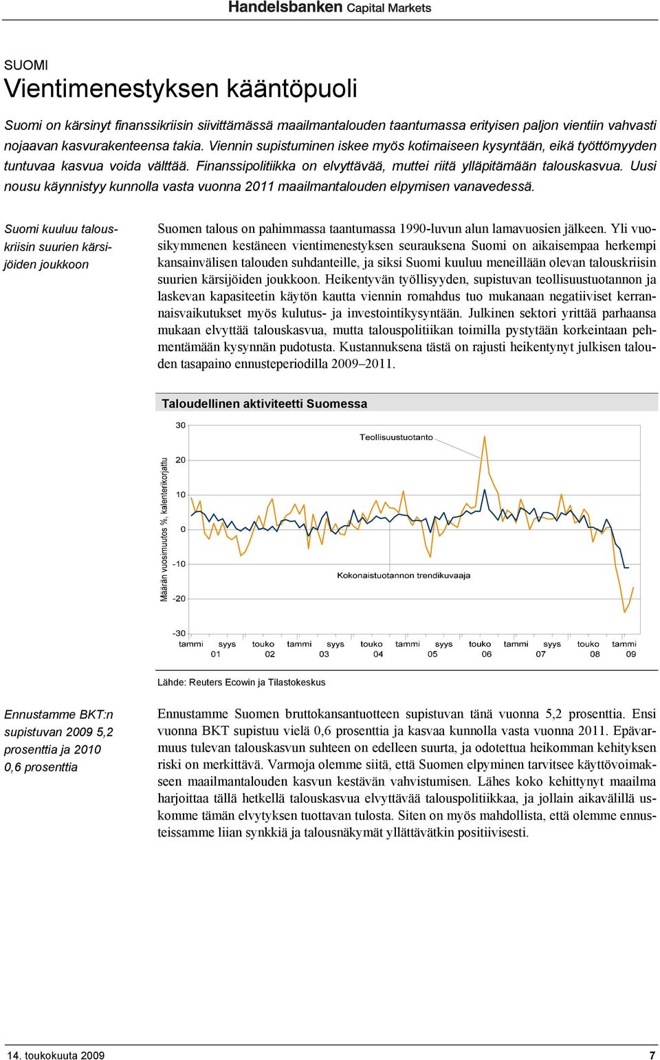 Uusi nousu käynnistyy kunnolla vasta vuonna 2011 maailmantalouden elpymisen vanavedessä.