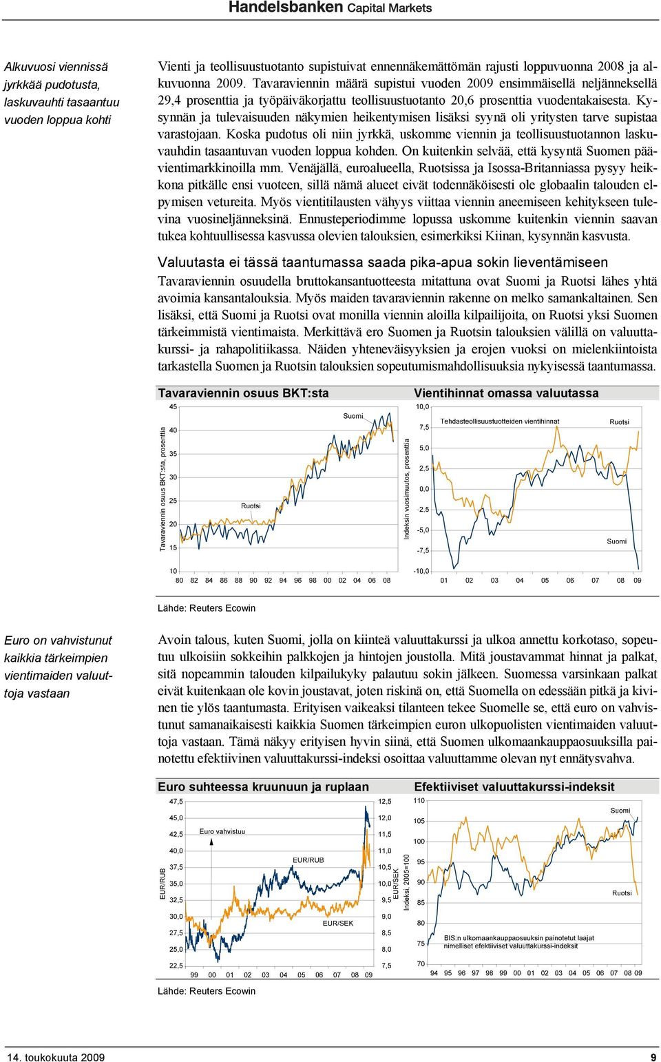 Kysynnän ja tulevaisuuden näkymien heikentymisen lisäksi syynä oli yritysten tarve supistaa varastojaan.