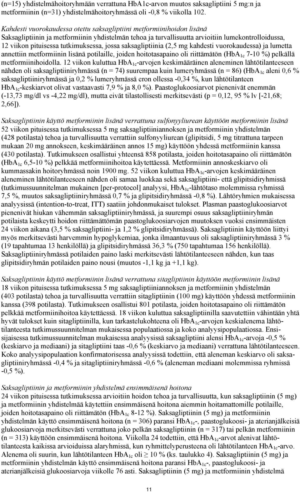 tutkimuksessa, jossa saksagliptiinia (2,5 mg kahdesti vuorokaudessa) ja lumetta annettiin metformiinin lisänä potilaille, joiden hoitotasapaino oli riittämätön (HbA 1c 7-10 %) pelkällä