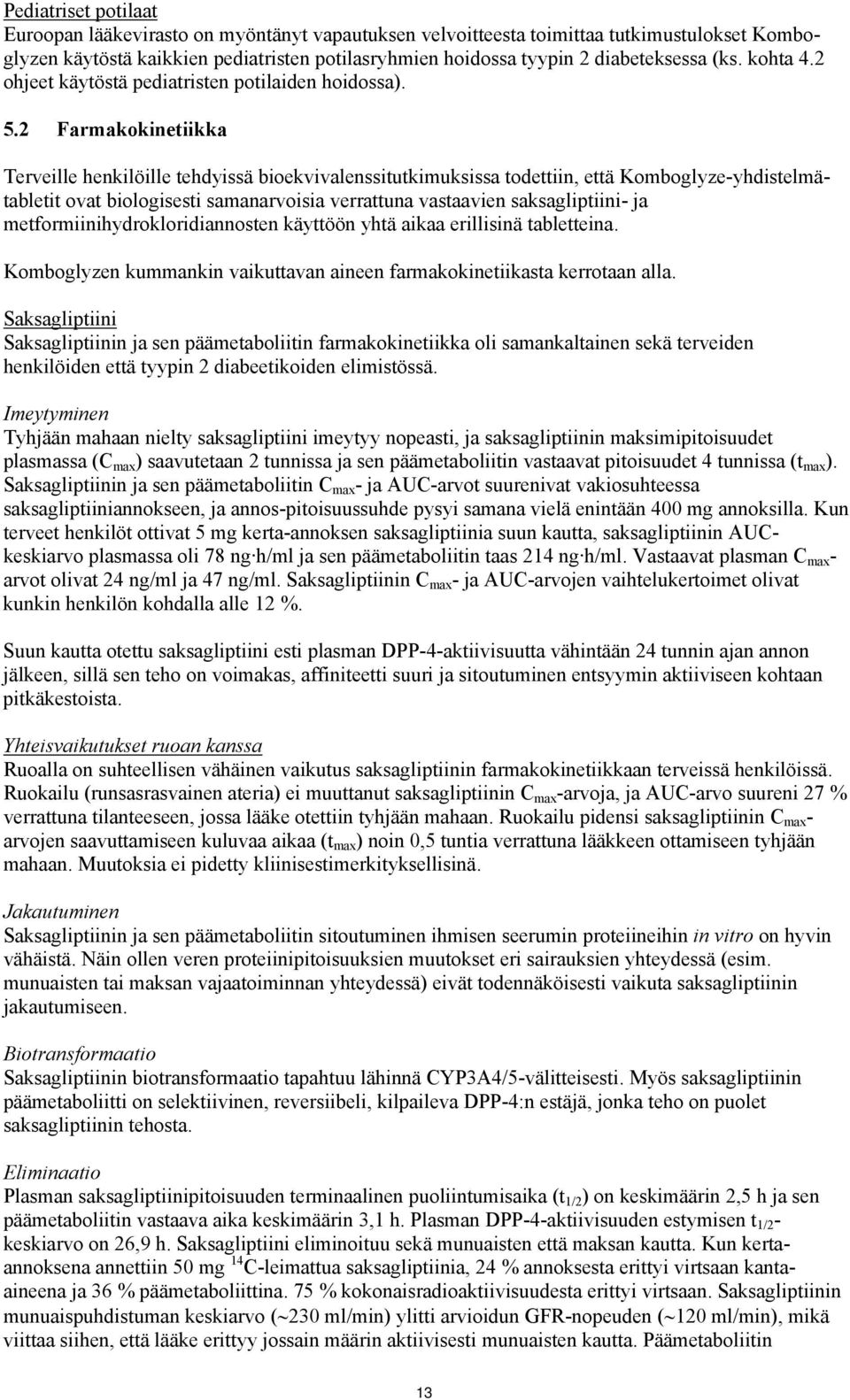 2 Farmakokinetiikka Terveille henkilöille tehdyissä bioekvivalenssitutkimuksissa todettiin, että Komboglyze-yhdistelmätabletit ovat biologisesti samanarvoisia verrattuna vastaavien saksagliptiini- ja
