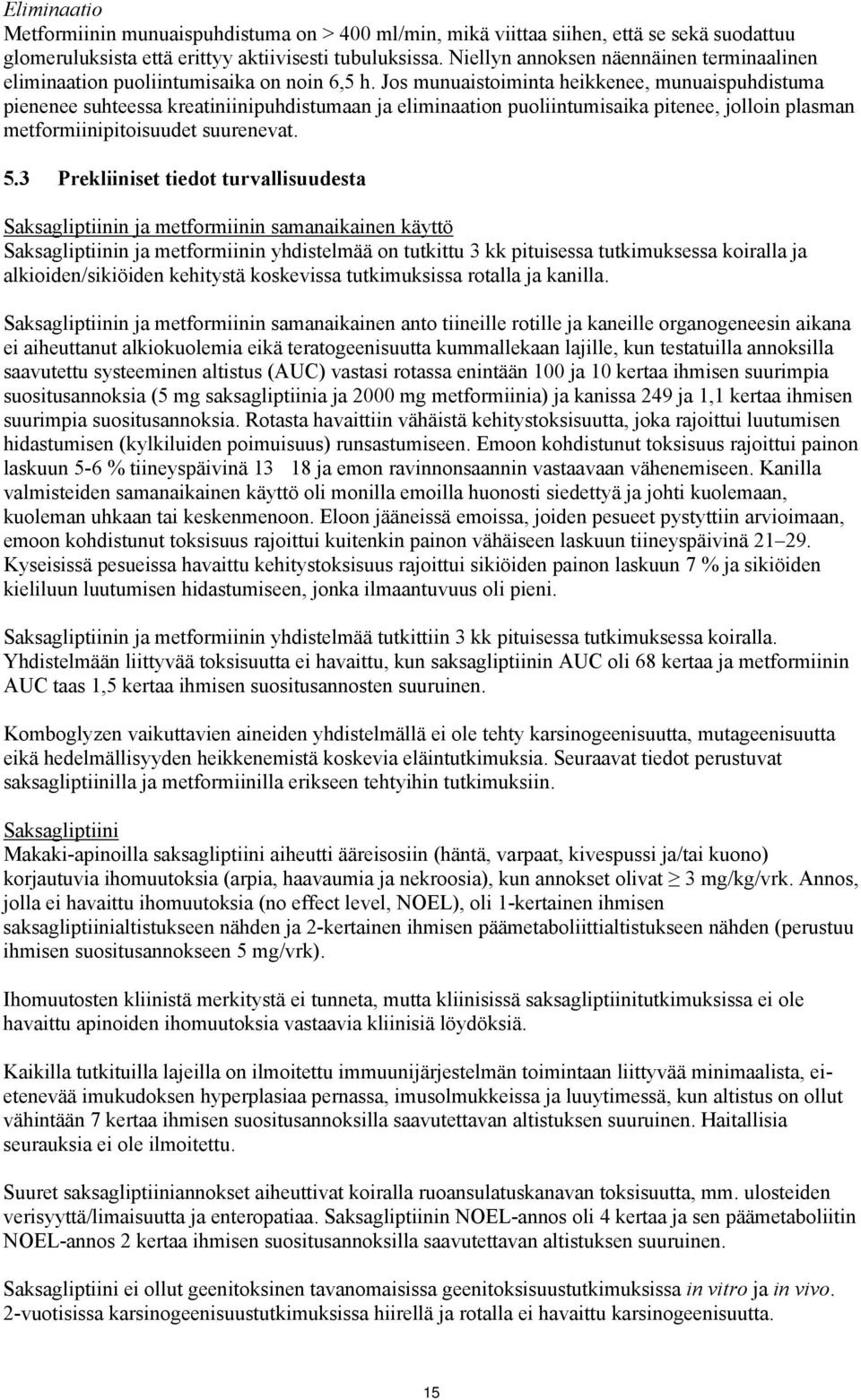 Jos munuaistoiminta heikkenee, munuaispuhdistuma pienenee suhteessa kreatiniinipuhdistumaan ja eliminaation puoliintumisaika pitenee, jolloin plasman metformiinipitoisuudet suurenevat. 5.