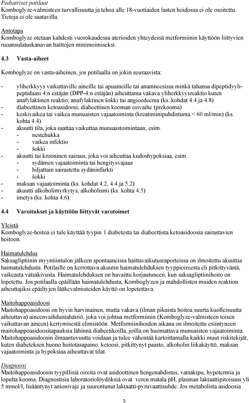 3 Vasta-aiheet Komboglyze on vasta-aiheinen, jos potilaalla on jokin seuraavista: - yliherkkyys vaikuttaville aineille tai apuaineille tai anamneesissa minkä tahansa dipeptidyylipeptidaasi 4:n
